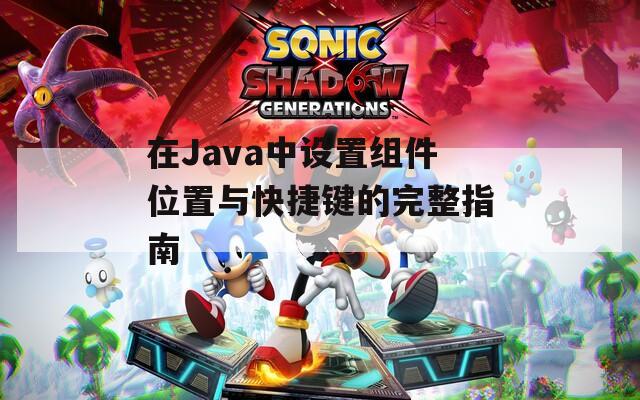 在Java中设置组件位置与快捷键的完整指南