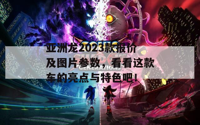 亚洲龙2023款报价及图片参数，看看这款车的亮点与特色吧！