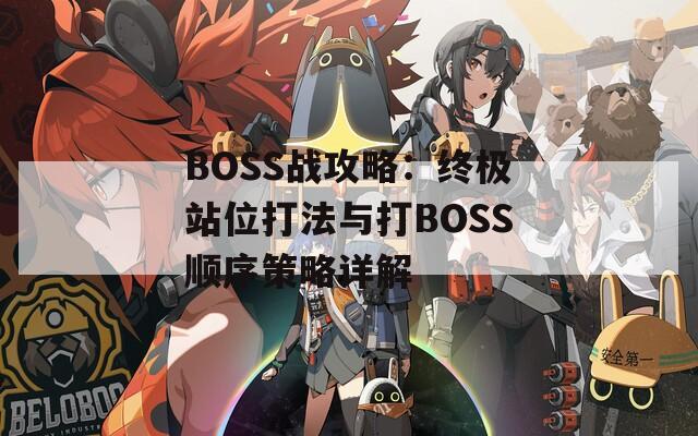 BOSS战攻略：终极站位打法与打BOSS顺序策略详解