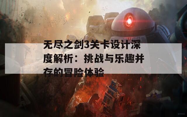 无尽之剑3关卡设计深度解析：挑战与乐趣并存的冒险体验