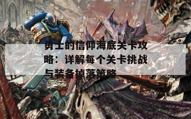 勇士的信仰海底关卡攻略：详解每个关卡挑战与装备掉落策略