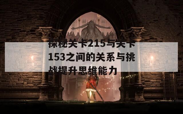 探秘关卡215与关卡153之间的关系与挑战提升思维能力