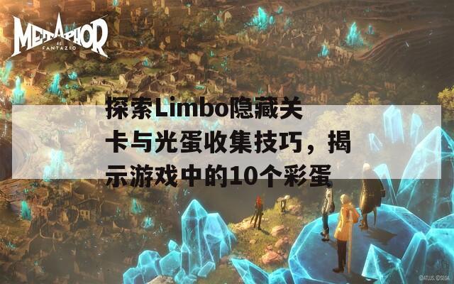 探索Limbo隐藏关卡与光蛋收集技巧，揭示游戏中的10个彩蛋