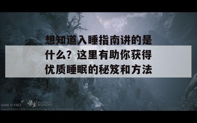 想知道入睡指南讲的是什么？这里有助你获得优质睡眠的秘笈和方法！