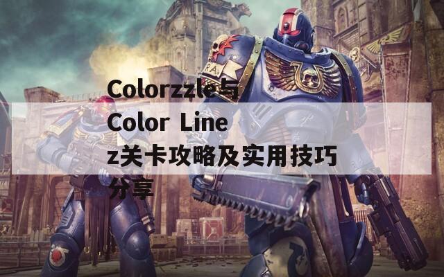 Colorzzle与Color Linez关卡攻略及实用技巧分享