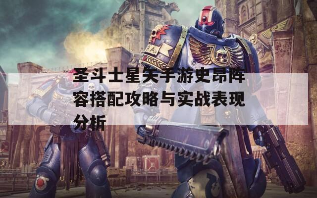 圣斗士星矢手游史昂阵容搭配攻略与实战表现分析