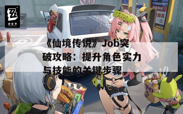 《仙境传说》Job突破攻略：提升角色实力与技能的关键步骤