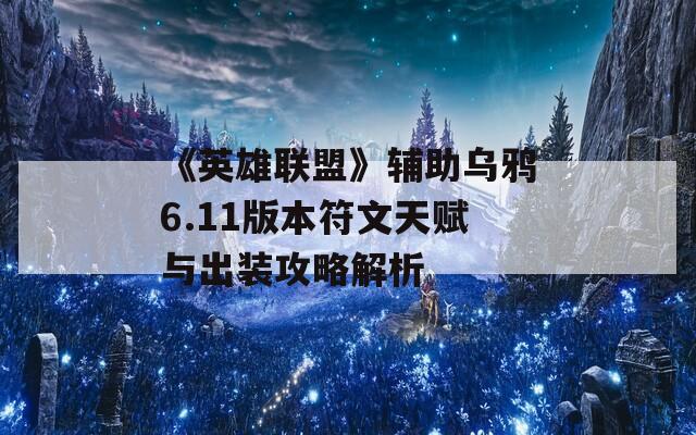 《英雄联盟》辅助乌鸦6.11版本符文天赋与出装攻略解析