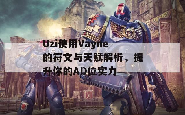 Uzi使用Vayne的符文与天赋解析，提升你的AD位实力