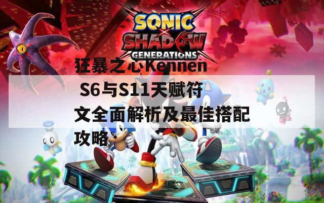 狂暴之心Kennen S6与S11天赋符文全面解析及最佳搭配攻略