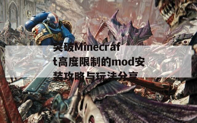 突破Minecraft高度限制的mod安装攻略与玩法分享