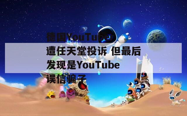 德国YouTuber遭任天堂投诉 但最后发现是YouTube误信骗子