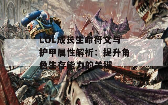 LOL成长生命符文与护甲属性解析：提升角色生存能力的关键