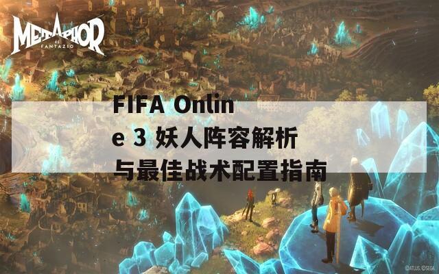 FIFA Online 3 妖人阵容解析与最佳战术配置指南