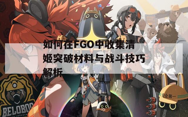 如何在FGO中收集清姬突破材料与战斗技巧解析