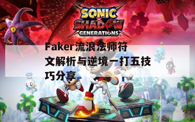 Faker流浪法师符文解析与逆境一打五技巧分享