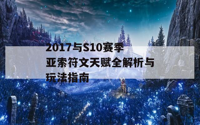 2017与S10赛季亚索符文天赋全解析与玩法指南