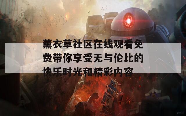 薰衣草社区在线观看免费带你享受无与伦比的快乐时光和精彩内容