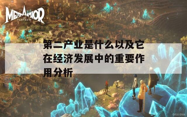 第二产业是什么以及它在经济发展中的重要作用分析