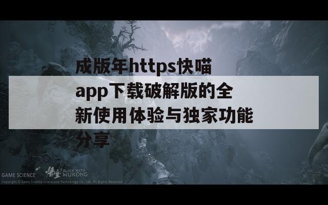 成版年https快喵app下载破解版的全新使用体验与独家功能分享