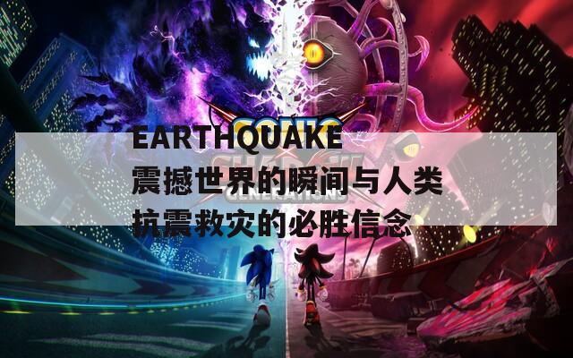 EARTHQUAKE震撼世界的瞬间与人类抗震救灾的必胜信念