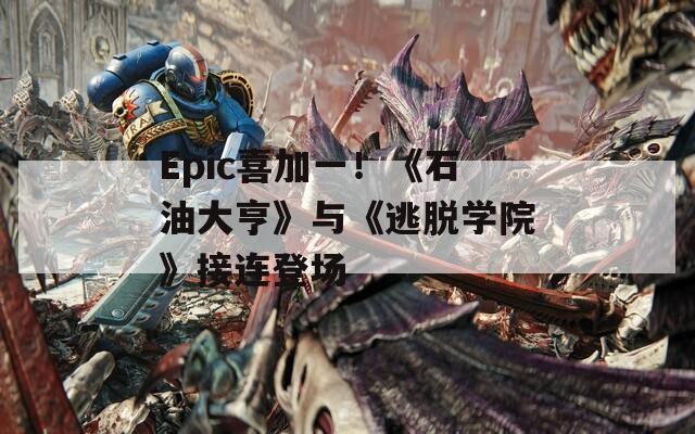 Epic喜加一！《石油大亨》与《逃脱学院》接连登场