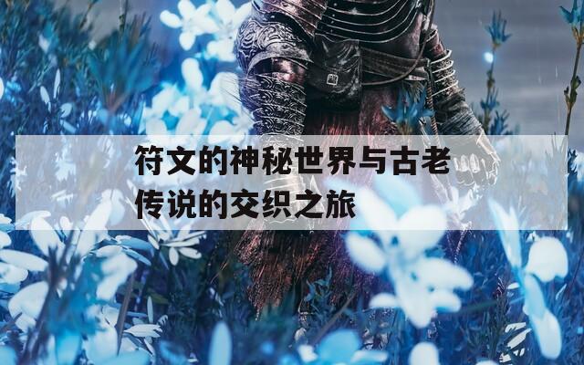 符文的神秘世界与古老传说的交织之旅