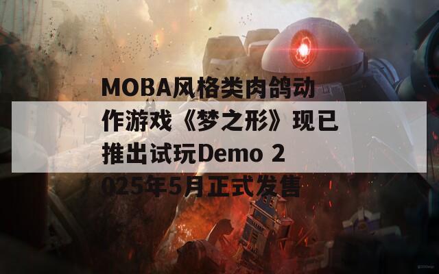 MOBA风格类肉鸽动作游戏《梦之形》现已推出试玩Demo 2025年5月正式发售