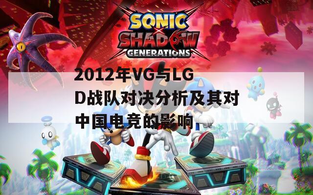 2012年VG与LGD战队对决分析及其对中国电竞的影响