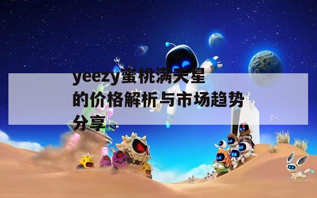 yeezy蜜桃满天星的价格解析与市场趋势分享