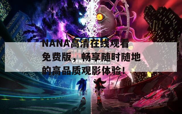 NANA高清在线观看免费版，畅享随时随地的高品质观影体验！