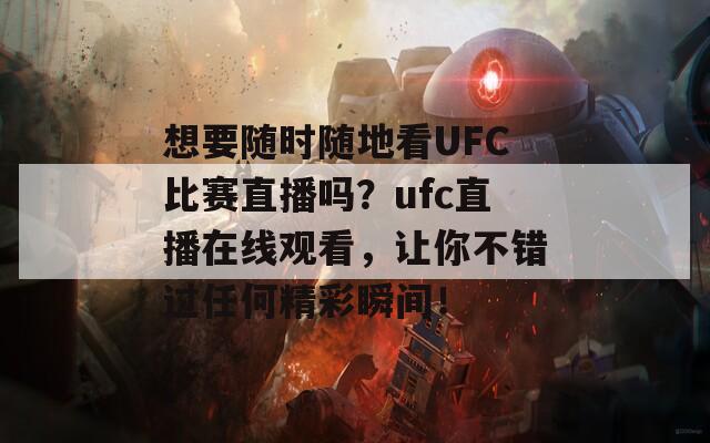 想要随时随地看UFC比赛直播吗？ufc直播在线观看，让你不错过任何精彩瞬间！