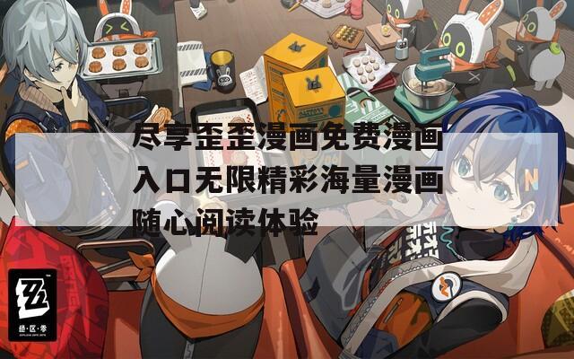 尽享歪歪漫画免费漫画入口无限精彩海量漫画随心阅读体验