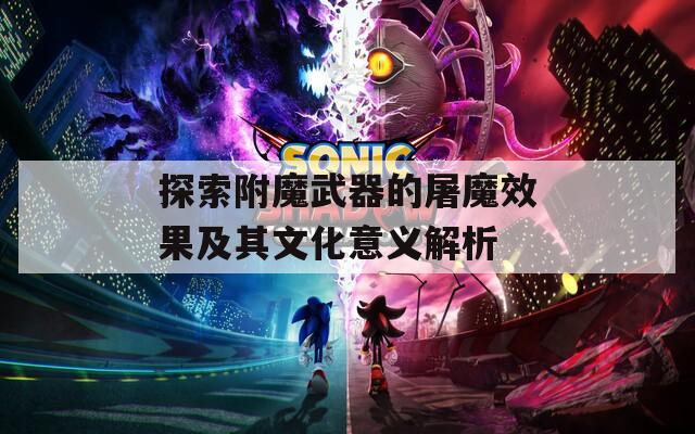 探索附魔武器的屠魔效果及其文化意义解析