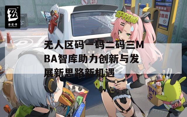 无人区码一码二码三MBA智库助力创新与发展新思路新机遇