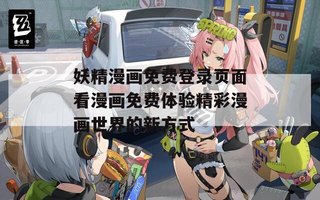 妖精漫画免费登录页面看漫画免费体验精彩漫画世界的新方式