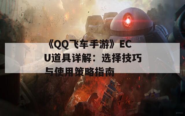 《QQ飞车手游》ECU道具详解：选择技巧与使用策略指南