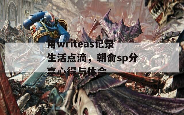 用writeas记录生活点滴，朝俞sp分享心得与体会