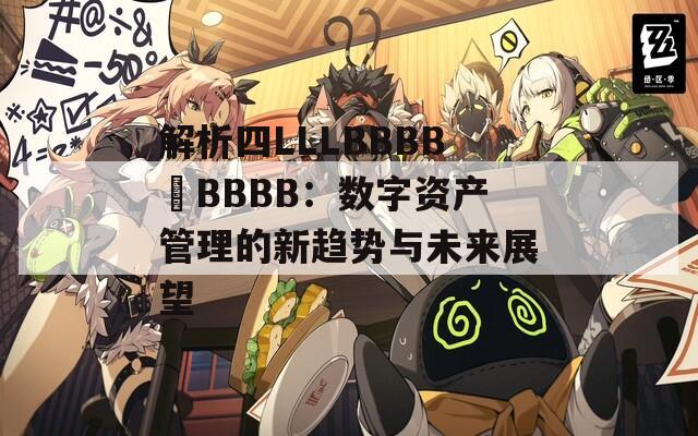 解析四LLLBBBB槡BBBB：数字资产管理的新趋势与未来展望