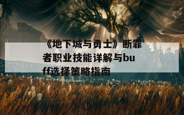 《地下城与勇士》断罪者职业技能详解与buff选择策略指南