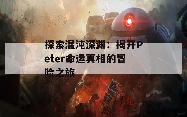 探索混沌深渊：揭开Peter命运真相的冒险之旅