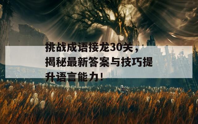 挑战成语接龙30关，揭秘最新答案与技巧提升语言能力！