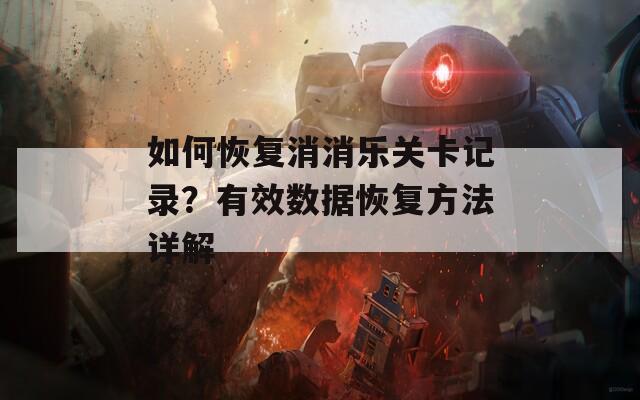 如何恢复消消乐关卡记录？有效数据恢复方法详解