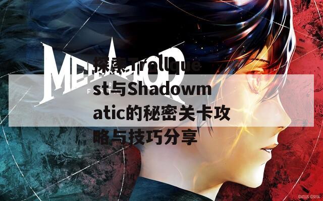 探索Trollquest与Shadowmatic的秘密关卡攻略与技巧分享