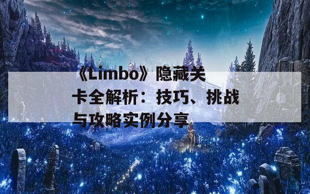 《Limbo》隐藏关卡全解析：技巧、挑战与攻略实例分享