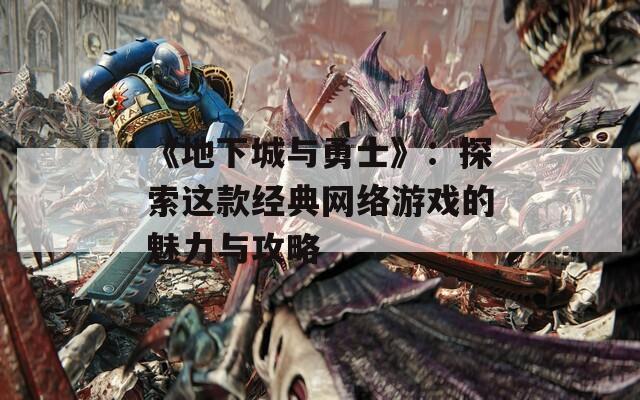 《地下城与勇士》：探索这款经典网络游戏的魅力与攻略