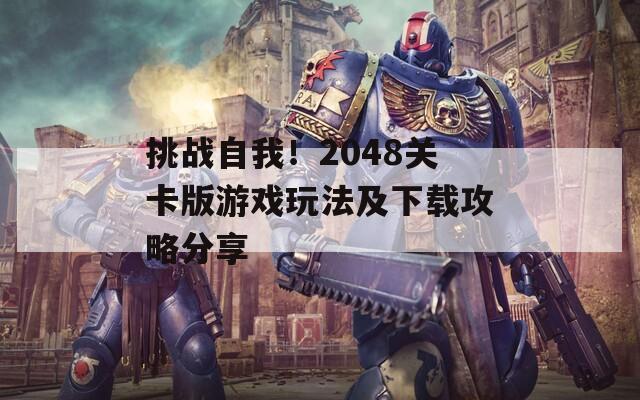 挑战自我！2048关卡版游戏玩法及下载攻略分享