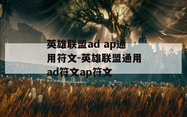 英雄联盟ad ap通用符文-英雄联盟通用ad符文ap符文