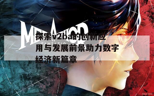 探索v2ba的创新应用与发展前景助力数字经济新篇章