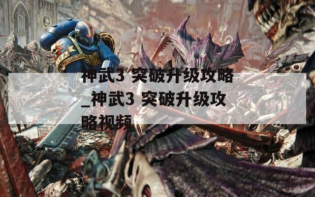 神武3 突破升级攻略_神武3 突破升级攻略视频